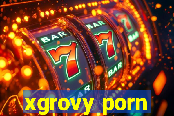 xgrovy porn